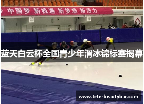 蓝天白云杯全国青少年滑冰锦标赛揭幕