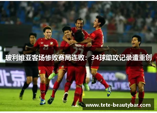 玻利维亚客场惨败赛局连败：34球助攻记录遭重创